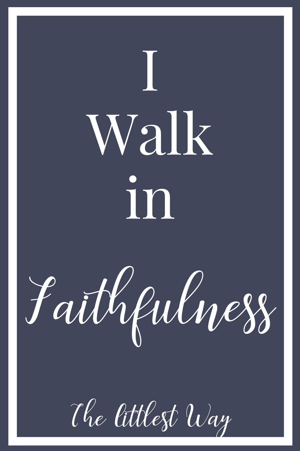 I walk in faithfulness should become a part of our daily, scriptural affirmations.