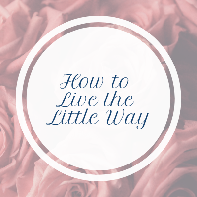 How to Live the Little Way: 4.22.19